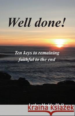 Well done! Ten Keys to Remaining Faithful to the End Luther Maddy 9780578482316 Finish Line Press - książka