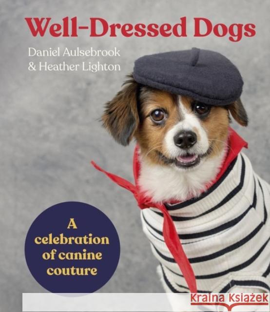 Well-Dressed Dogs: A celebration of canine couture Daniel Aulsebrook 9781460765999 Harper by Design - książka