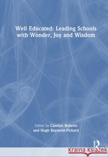 Well Educated: Leading Schools with Wonder, Joy and Wisdom Carolyn Roberts Hugh Rayment-Pickard 9781032895611 Routledge - książka