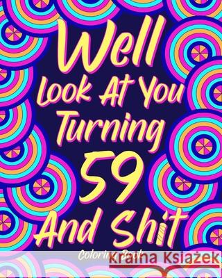 Well Look at You Turning 59 and Shit: Coloring Book for Adults, 59th Birthday Gift for Her, Sarcasm Quotes Coloring Paperland 9781034796527 Blurb - książka