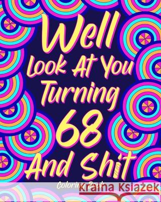 Well Look at You Turning 68 and Shit: Coloring Books for Adults, 68th Birthday Gift for Her, Sarcasm Quotes Paperland 9781006322532 Blurb - książka