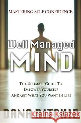 Well Managed Mind: The Ultimate Guide To Empower Yourself & Get What You Want In Life Ritchie, Dana 9781974012671 Createspace Independent Publishing Platform - książka