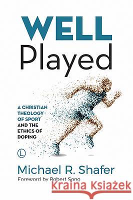 Well Played: A Christian Theology of Sport and the Ethics of Doping Michael R. Shafer 9780718894337 Lutterworth Press - książka