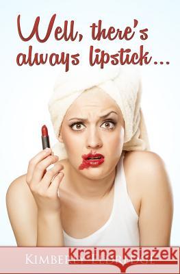 Well, there's always lipstick Eldredge, Kimberly 9781500758134 Createspace - książka