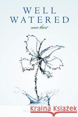 Well Watered: never thirst Irwin, Melissa 9781479118632 Createspace - książka