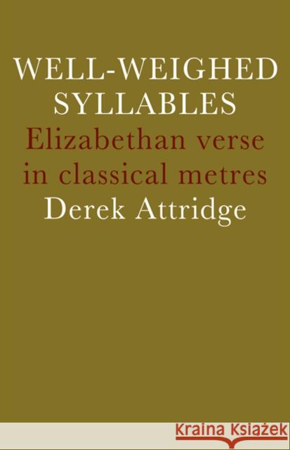 Well-Weighed Syllables: Elizabethan Verse in Classical Metres Attridge, Derek 9780521297226 Cambridge University Press - książka