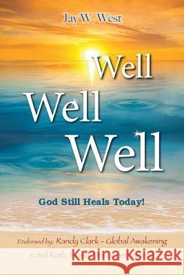 Well, Well, Well: God Still Heals Today Jay W West Sid Roth Randy Clark 9781607968498 Rwg Publishing - książka