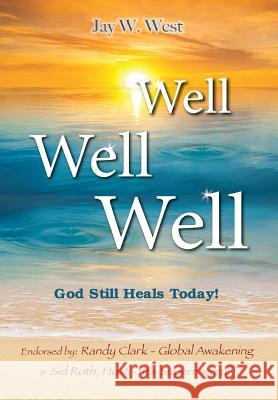 Well, Well, Well: God Still Heals Today Jay W. West Sid Roth Randy Clark 9781607968757 Rwg Publishing - książka