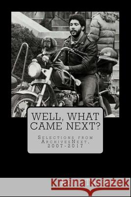 Well, What Came Next?: Selections from ArchivesNext, 2007-2017 Kate Theimer 9781547082094 Createspace Independent Publishing Platform - książka
