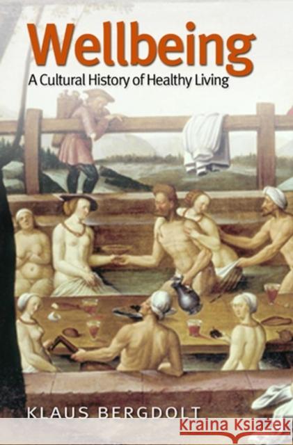 Wellbeing: A Cultural History of Healthy Living Bergdolt, Klaus 9780745629148  - książka