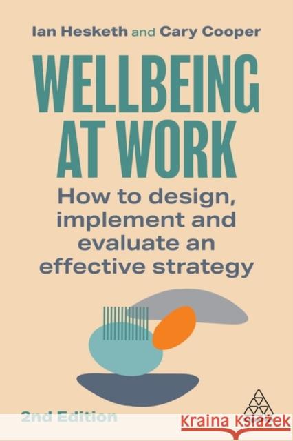 Wellbeing at Work: How to Design, Implement and Evaluate an Effective Strategy Ian Hesketh Cary Cooper 9781398612068 Kogan Page Ltd - książka