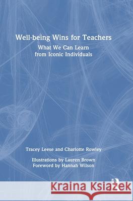 Wellbeing Wins for Teachers: What We Can Learn from Iconic Individuals Tracey Leese Charlotte Rowley 9781032529103 Routledge - książka