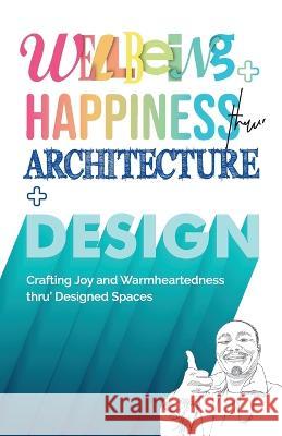 Wellbeing+Happiness thru' Architecture+Design Frven Lim   9781761241307 Passionpreneur Publishing - książka