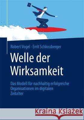 Welle Der Wirksamkeit: Das Modell Für Nachhaltig Erfolgreiche Organisationen Im Digitalen Zeitalter Vogel, Robert 9783658196035 Springer Gabler - książka