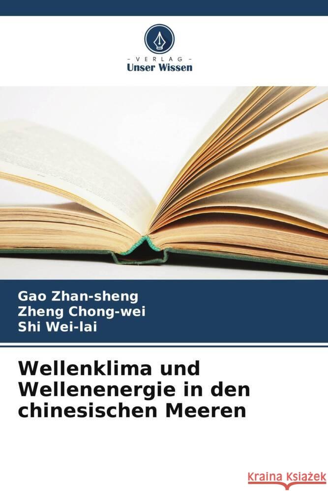 Wellenklima und Wellenenergie in den chinesischen Meeren Gao Zhan-Sheng Zheng Chong-Wei Shi Wei-Lai 9786207137787 Verlag Unser Wissen - książka