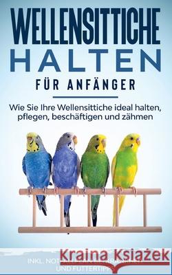 Wellensittiche halten für Anfänger: Wie Sie Ihre Wellensittiche ideal halten, pflegen, beschäftigen und zähmen - inkl. Notfallplan bei Krankheit und F Seifert, Judith 9783752602883 Books on Demand - książka