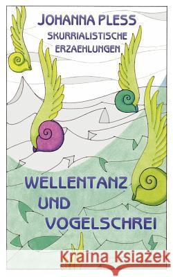 Wellentanz und Vogelschrei: Skurrialistische Erzählungen Johanna Pless 9783833401091 Books on Demand - książka