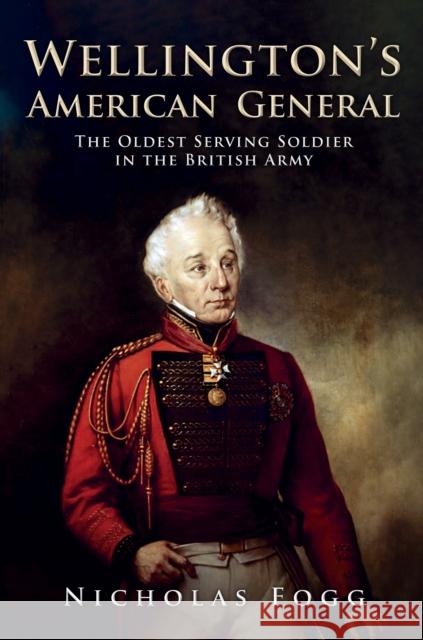 Wellington's American General: The Oldest Serving Soldier in the British Army Nicholas Fogg 9781398102590 Amberley Publishing - książka