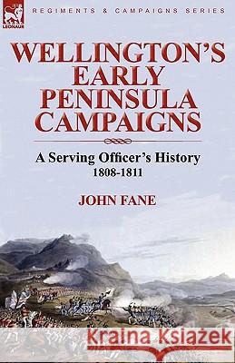 Wellington's Early Peninsula Campaigns: a Serving Officer's History 1808-1811 Fane, John 9780857063601 Leonaur Ltd - książka