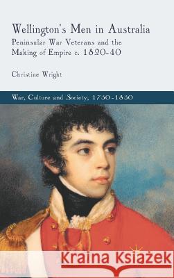 Wellington's Men in Australia: Peninsular War Veterans and the Making of Empire C.1820-40 Wright, C. 9780230252301 Palgrave MacMillan - książka