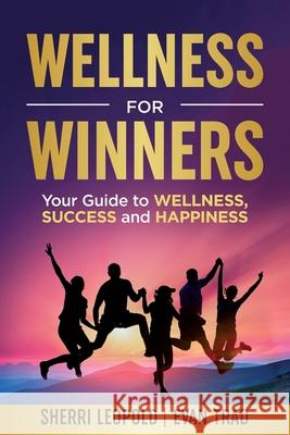 Wellness for Winners: Your Guide to Wellness, Success, and Happiness Sherri Leopold Evan Trad Lynda Sunshine West 9781956665024 Action Takers Publishing - książka