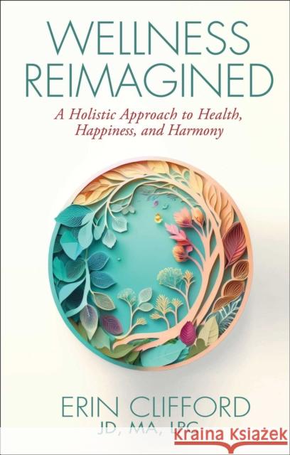 Wellness Reimagined: A Holistic Approach to Health, Happiness, and Harmony Erin Clifford 9781637634189 Forefront Books - książka