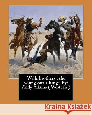 Wells brothers: the young cattle kings. By: Andy Adams ( Western ) (Illustrated) Adams, Andy 9781543143881 Createspace Independent Publishing Platform - książka