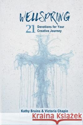 WellSpring: 21 Devotions for Your Creative Journey Kathy C. Bruins Victoria Chapin 9781954658240 Kathy Bruins LLC DBA the Well Publishers - książka