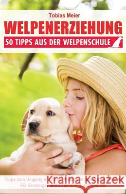 Welpenerziehung: 50 Tipps aus der Welpenschule Meier, Tobias 9781511504010 Createspace - książka