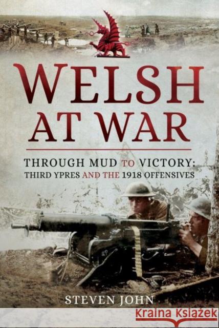 Welsh at War: Through Mud to Victory: Third Ypres and the 1918 Offensives Steven John 9781526700353 Pen & Sword Books Ltd - książka