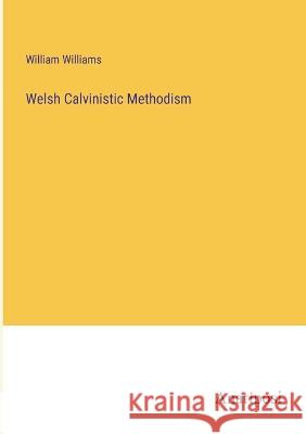 Welsh Calvinistic Methodism William Williams   9783382197681 Anatiposi Verlag - książka