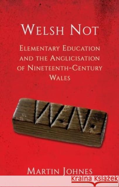Welsh Not: Elementary Education and the Anglicisation of Wales Martin Johnes 9781837721801 University of Wales Press - książka