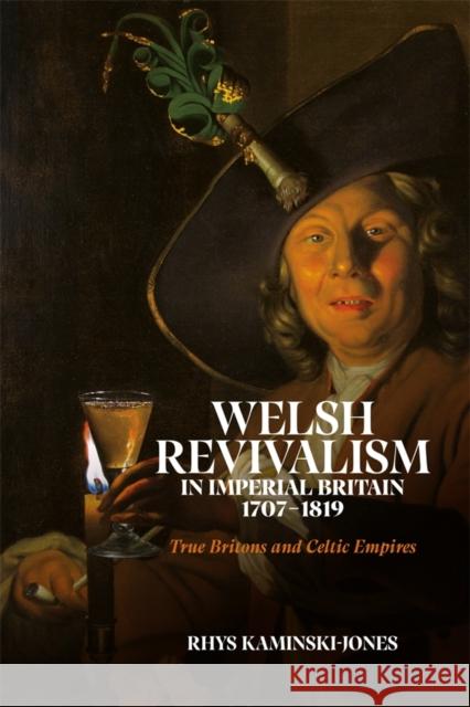 Welsh Revivalism in Imperial Britain, 1707-1819: True Britons and Celtic Empires Dr Rhys (University of Wales) Kaminski-Jones 9781837651955 Boydell & Brewer Ltd - książka