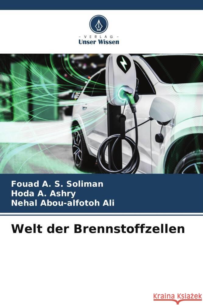 Welt der Brennstoffzellen Soliman, Fouad A. S., Ashry, Hoda A., Ali, Nehal Abou-alfotoh 9786204824550 Verlag Unser Wissen - książka