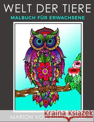 Welt Der Tiere: Malbuch Für Erwachsene Von Kuczkowski, Marion 9781545324844 Createspace Independent Publishing Platform - książka