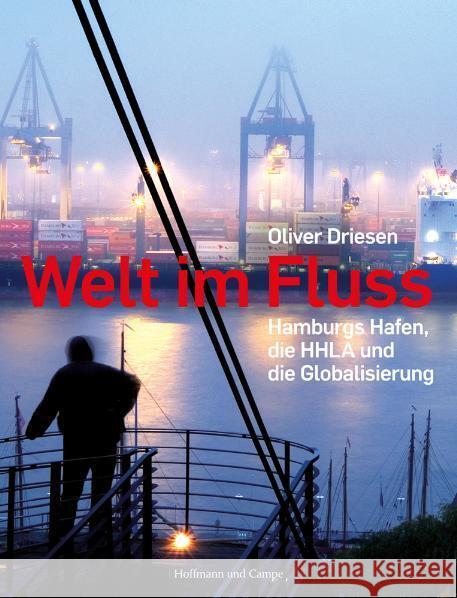 Welt im Fluss : Hamburgs Hafen, die HHLA und die Globalisierung Driesen, Oliver   9783455501391 Hoffmann und Campe - książka