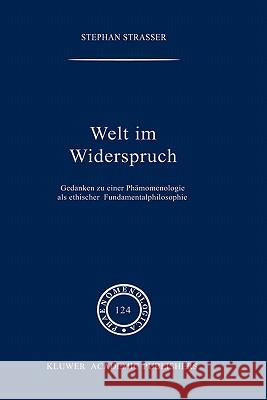 Welt Im Widerspruch: Gedanken Zu Einer Phänomenologie ALS Ethischer Fundamentalphilosophie Strasser, Stephan 9780792314042 Kluwer Academic Publishers - książka