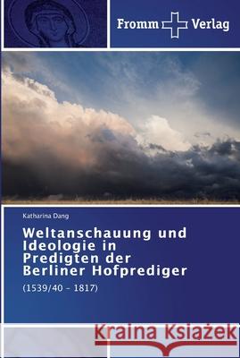 Weltanschauung und Ideologie in Predigten der Berliner Hofprediger Dang, Katharina 9783841603395 Fromm Verlag - książka