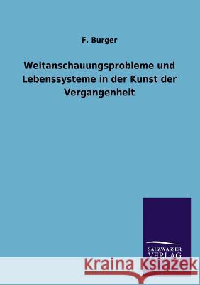Weltanschauungsprobleme Und Lebenssysteme in Der Kunst Der Vergangenheit F. Burger 9783846012796 Salzwasser-Verlag Gmbh - książka