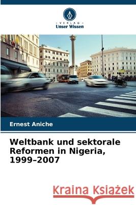 Weltbank und sektorale Reformen in Nigeria, 1999-2007 Aniche, Ernest 9786208894733 Verlag Unser Wissen - książka