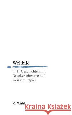 Weltbild: in 11 Geschichten mit Druckerschwärze auf weissem Papier Wahl, K. 9783739212302 Books on Demand - książka