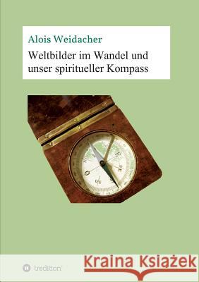 Weltbilder im Wandel und unser spiritueller Kompass Alois Weidacher 9783734502798 Tredition Gmbh - książka