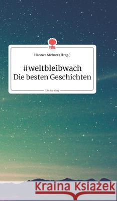 #weltbleibwach - Die besten Geschichten. Life is a Story - story.one Steiner, Hannes 9783990871027 Story.One Publishing - książka