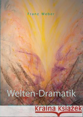 Welten-Dramatik: Erkenntnishilfen in apokalyptischer Zeit Franz Weber 9783741281815 Books on Demand - książka