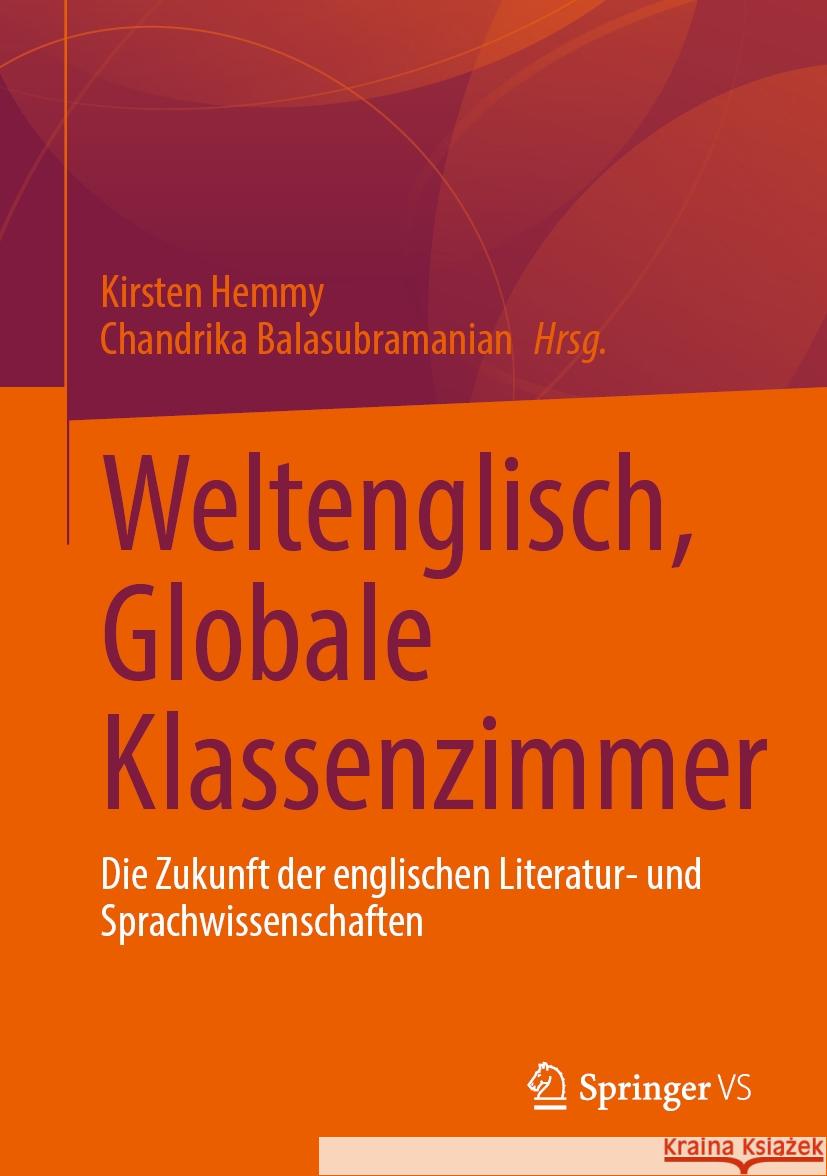 Weltenglisch, Globale Klassenzimmer: Die Zukunft Der Englischen Literatur- Und Sprachwissenschaften Kirsten Hemmy Chandrika Balasubramanian 9789819781829 Springer vs - książka