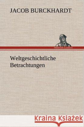 Weltgeschichtliche Betrachtungen Jacob Burckhardt 9783847245032 Tredition Classics - książka