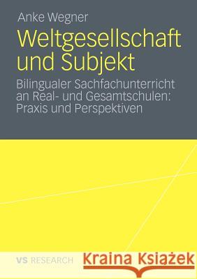 Weltgesellschaft Und Subjekt: Bilingualer Sachfachunterricht an Real- Und Gesamtschulen: Praxis Und Perspektiven Wegner, Anke 9783531179148 VS Verlag - książka