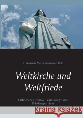 Weltkirche und Weltfriede: Katholische Gedanken zum Kriegs- und Friedensproblem Franziskus Maria Stratmann O P, Thomas Nauerth 9783753439938 Books on Demand - książka