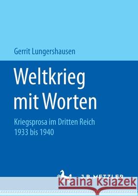 Weltkrieg Mit Worten: Kriegsprosa Im Dritten Reich 1933 Bis 1940 Lungershausen, Gerrit 9783658164843 J.B. Metzler - książka