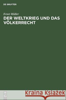 Weltkrieg und das Völkerrecht: Eine Anklage gegen die Kriegführung des Dreiverbandes Ernst Müller 9783112679517 De Gruyter (JL) - książka